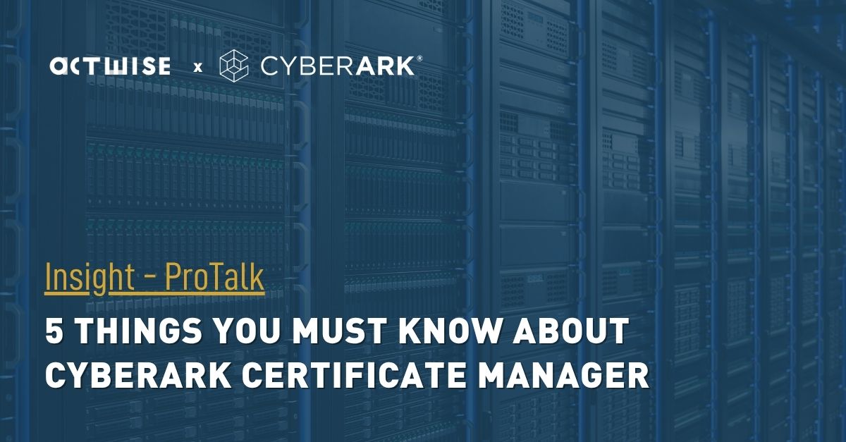 Insight - ProTalk 5 things about CyberArk Certificate Manager